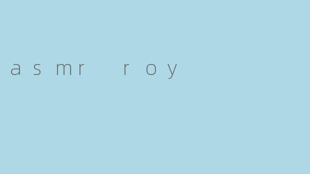 ASMR Roy:声音的艺术与心灵的抚慰